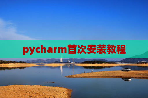 pycharm首次安装教程 pycharm首次安装教程